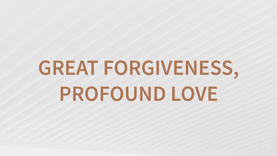 Great Forgiveness, Profound Love