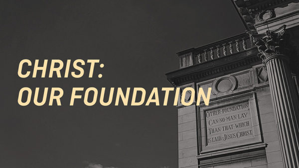Christ: Our Foundation