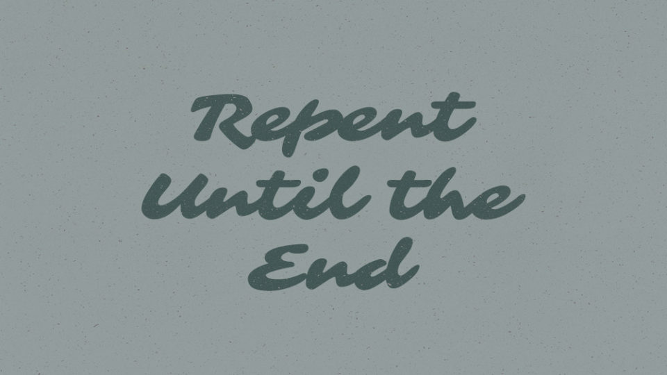 Repent Until The End